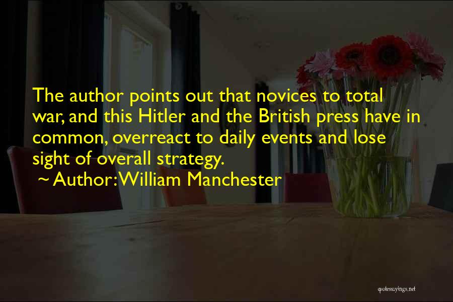 William Manchester Quotes: The Author Points Out That Novices To Total War, And This Hitler And The British Press Have In Common, Overreact