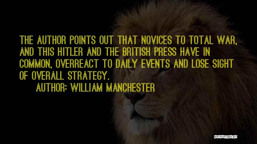 William Manchester Quotes: The Author Points Out That Novices To Total War, And This Hitler And The British Press Have In Common, Overreact