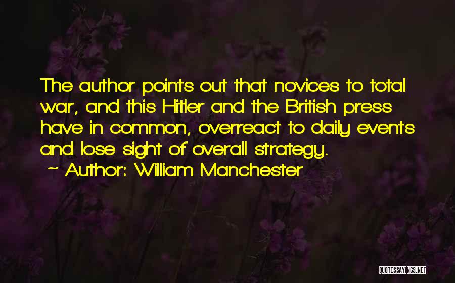 William Manchester Quotes: The Author Points Out That Novices To Total War, And This Hitler And The British Press Have In Common, Overreact