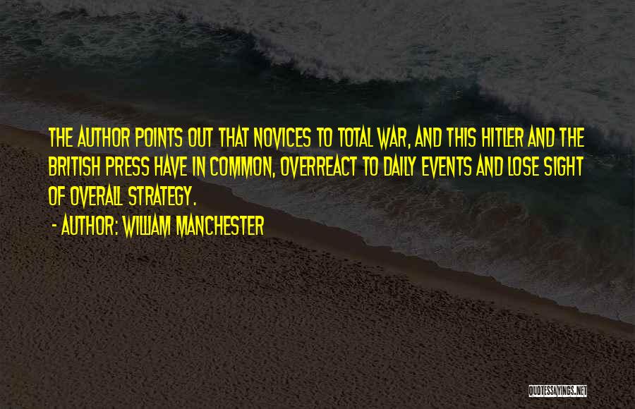 William Manchester Quotes: The Author Points Out That Novices To Total War, And This Hitler And The British Press Have In Common, Overreact