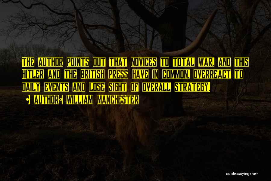 William Manchester Quotes: The Author Points Out That Novices To Total War, And This Hitler And The British Press Have In Common, Overreact