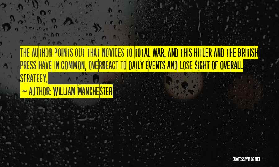 William Manchester Quotes: The Author Points Out That Novices To Total War, And This Hitler And The British Press Have In Common, Overreact