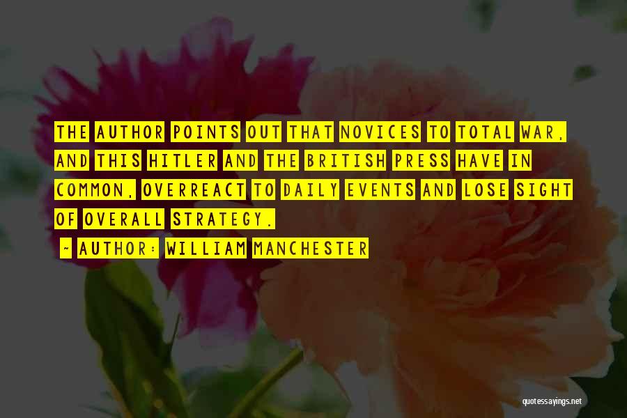 William Manchester Quotes: The Author Points Out That Novices To Total War, And This Hitler And The British Press Have In Common, Overreact