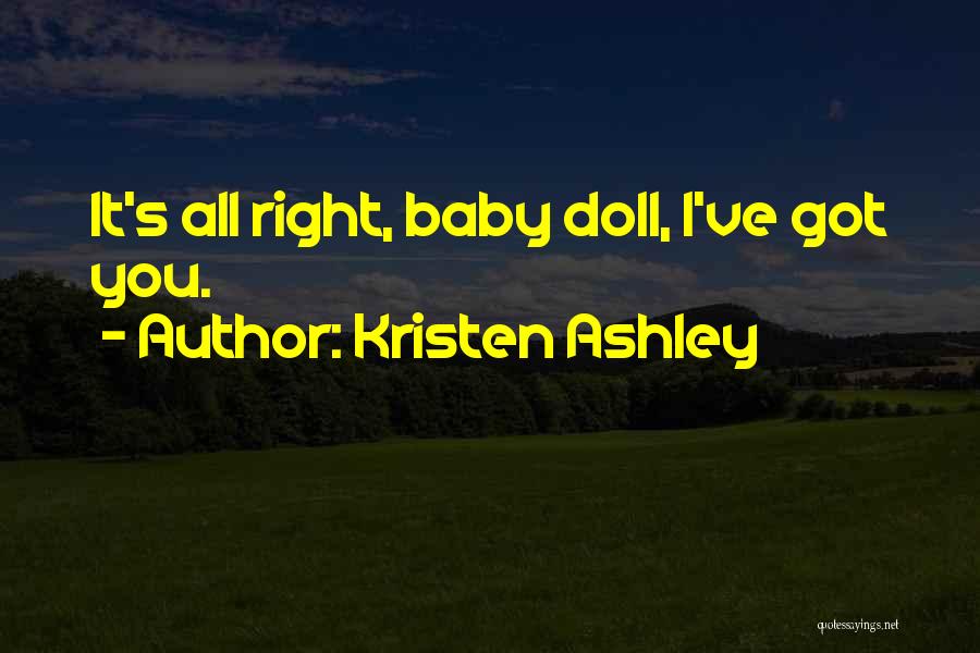 Kristen Ashley Quotes: It's All Right, Baby Doll, I've Got You.