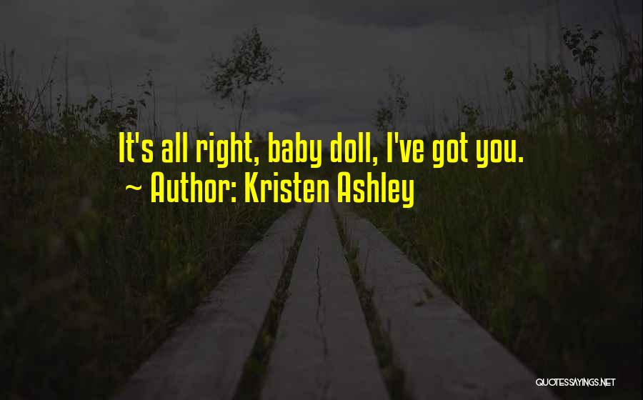 Kristen Ashley Quotes: It's All Right, Baby Doll, I've Got You.