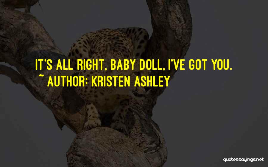 Kristen Ashley Quotes: It's All Right, Baby Doll, I've Got You.