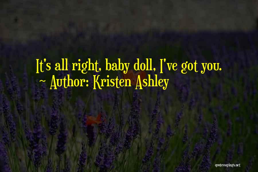 Kristen Ashley Quotes: It's All Right, Baby Doll, I've Got You.