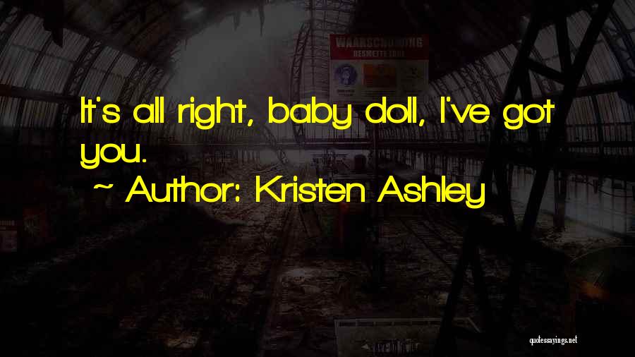 Kristen Ashley Quotes: It's All Right, Baby Doll, I've Got You.