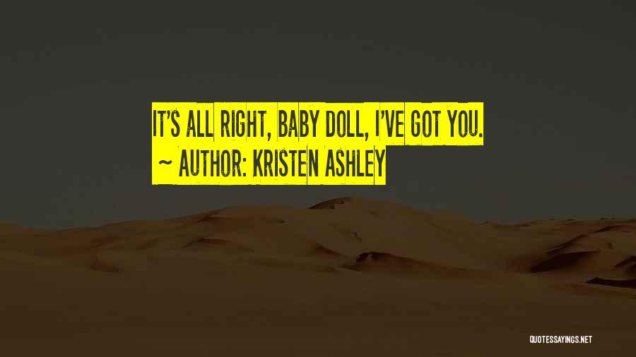 Kristen Ashley Quotes: It's All Right, Baby Doll, I've Got You.