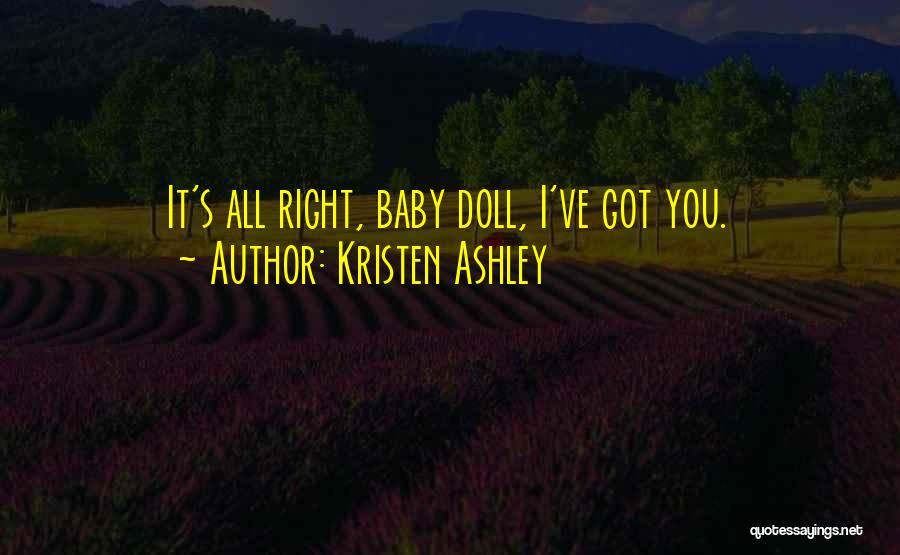 Kristen Ashley Quotes: It's All Right, Baby Doll, I've Got You.