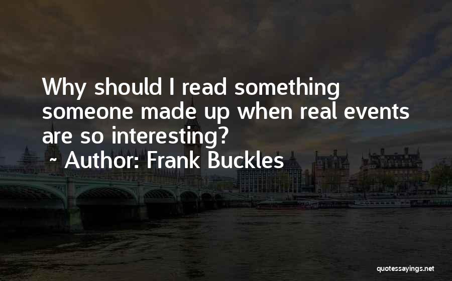 Frank Buckles Quotes: Why Should I Read Something Someone Made Up When Real Events Are So Interesting?