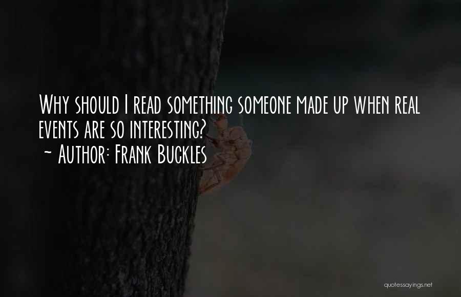 Frank Buckles Quotes: Why Should I Read Something Someone Made Up When Real Events Are So Interesting?