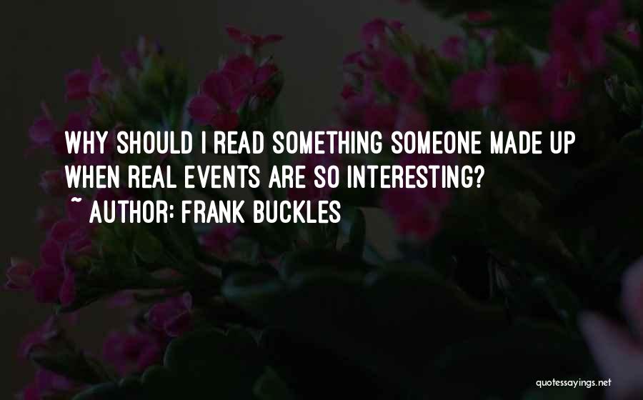 Frank Buckles Quotes: Why Should I Read Something Someone Made Up When Real Events Are So Interesting?