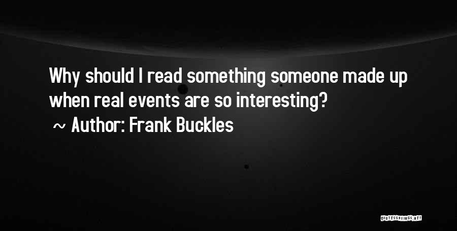 Frank Buckles Quotes: Why Should I Read Something Someone Made Up When Real Events Are So Interesting?