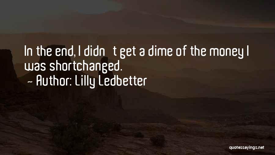 Lilly Ledbetter Quotes: In The End, I Didn't Get A Dime Of The Money I Was Shortchanged.