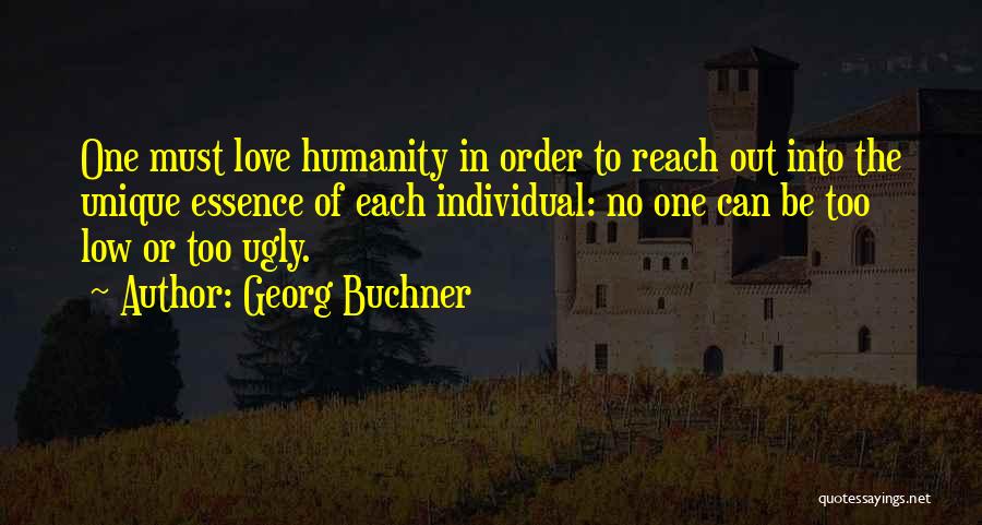 Georg Buchner Quotes: One Must Love Humanity In Order To Reach Out Into The Unique Essence Of Each Individual: No One Can Be