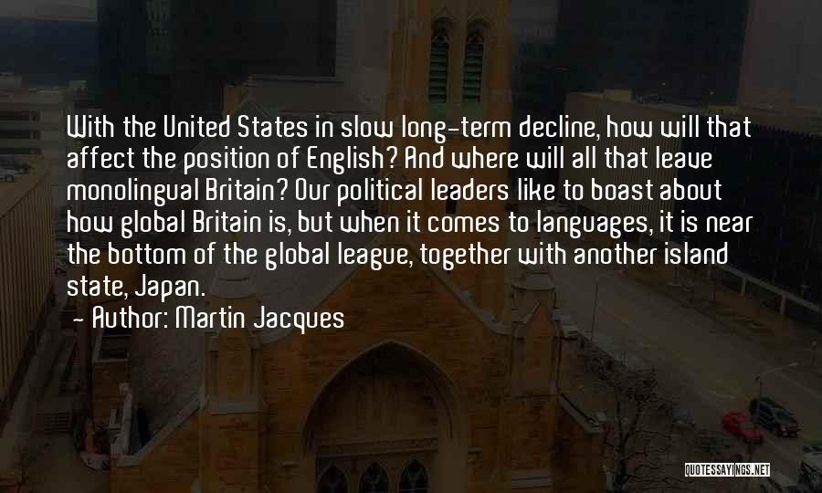 Martin Jacques Quotes: With The United States In Slow Long-term Decline, How Will That Affect The Position Of English? And Where Will All