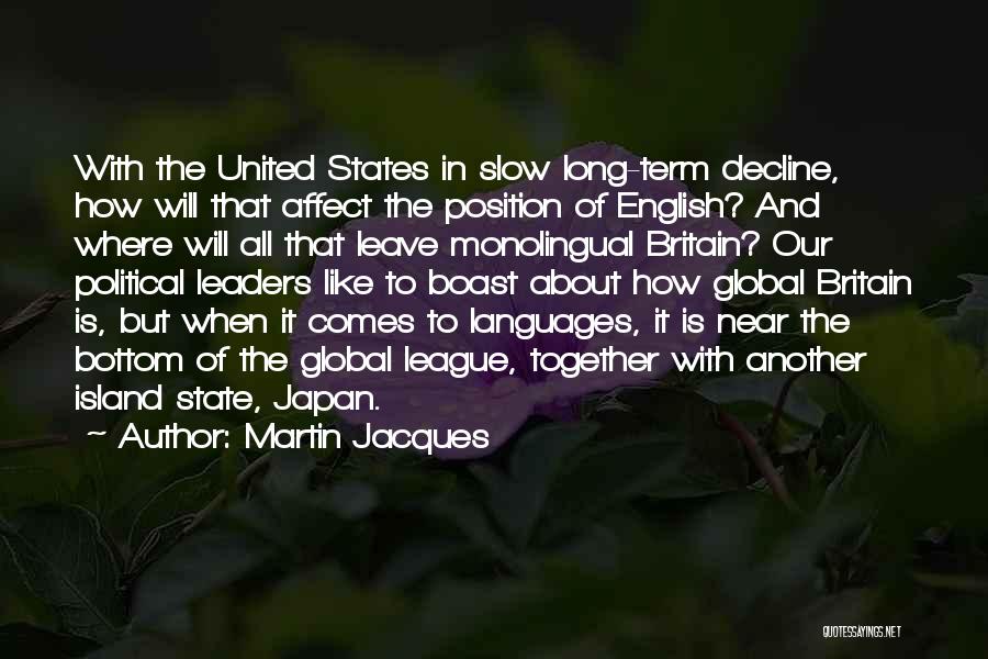 Martin Jacques Quotes: With The United States In Slow Long-term Decline, How Will That Affect The Position Of English? And Where Will All