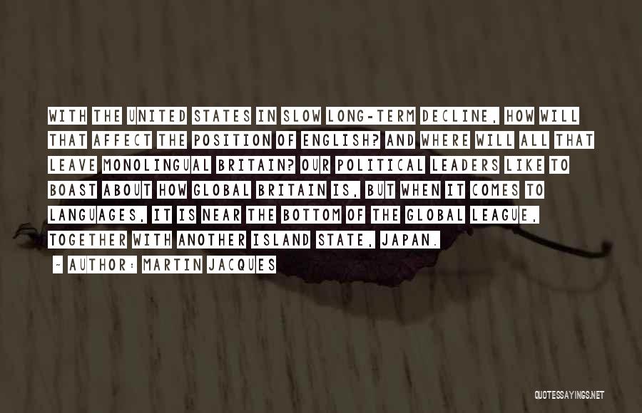 Martin Jacques Quotes: With The United States In Slow Long-term Decline, How Will That Affect The Position Of English? And Where Will All