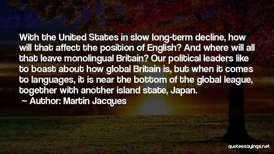 Martin Jacques Quotes: With The United States In Slow Long-term Decline, How Will That Affect The Position Of English? And Where Will All