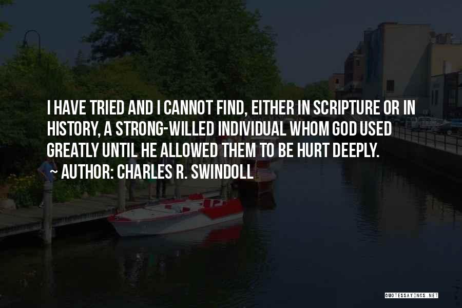 Charles R. Swindoll Quotes: I Have Tried And I Cannot Find, Either In Scripture Or In History, A Strong-willed Individual Whom God Used Greatly