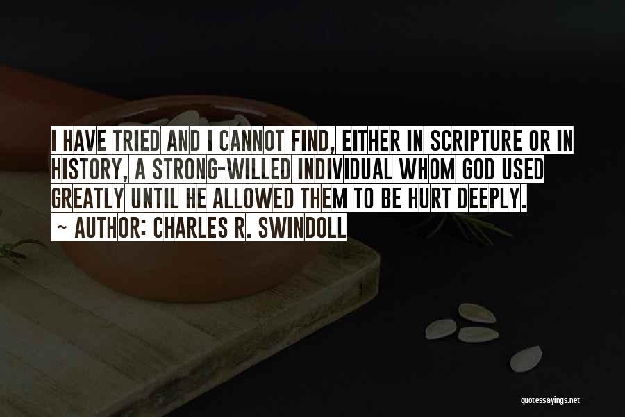 Charles R. Swindoll Quotes: I Have Tried And I Cannot Find, Either In Scripture Or In History, A Strong-willed Individual Whom God Used Greatly