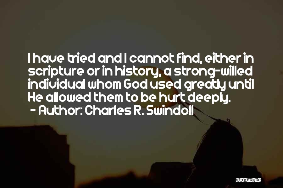 Charles R. Swindoll Quotes: I Have Tried And I Cannot Find, Either In Scripture Or In History, A Strong-willed Individual Whom God Used Greatly