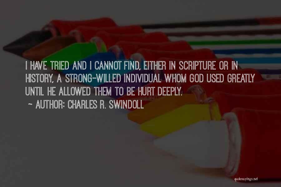 Charles R. Swindoll Quotes: I Have Tried And I Cannot Find, Either In Scripture Or In History, A Strong-willed Individual Whom God Used Greatly