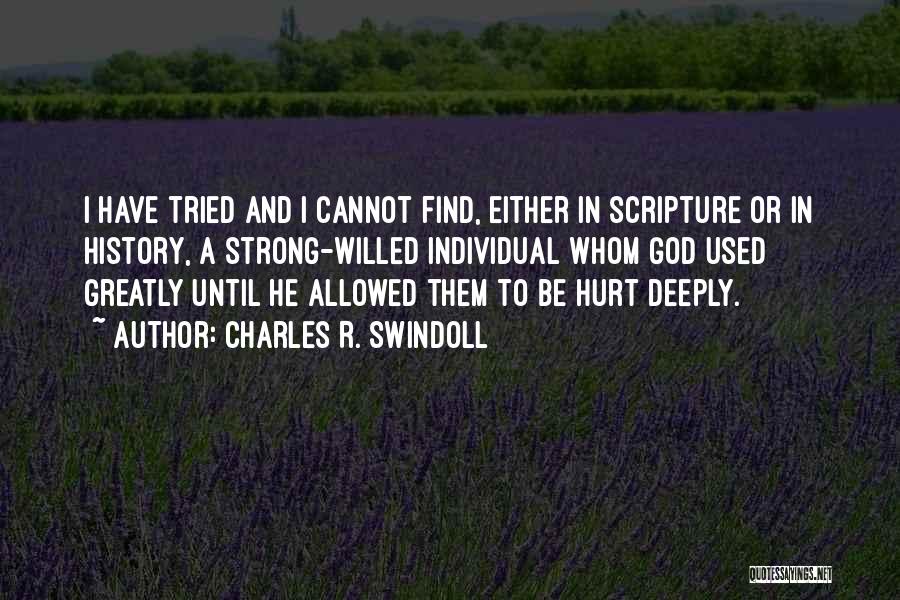 Charles R. Swindoll Quotes: I Have Tried And I Cannot Find, Either In Scripture Or In History, A Strong-willed Individual Whom God Used Greatly