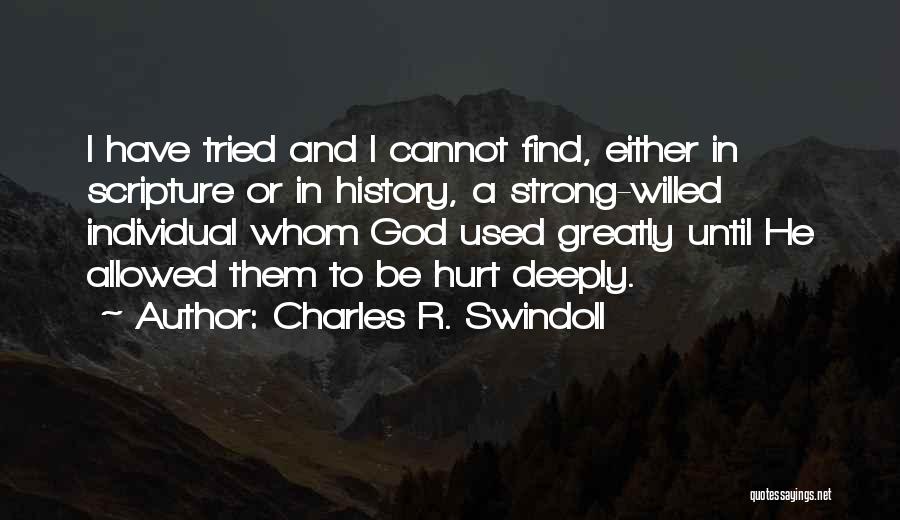 Charles R. Swindoll Quotes: I Have Tried And I Cannot Find, Either In Scripture Or In History, A Strong-willed Individual Whom God Used Greatly