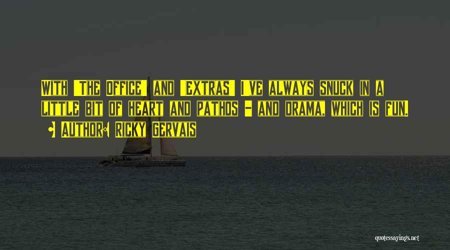 Ricky Gervais Quotes: With 'the Office' And 'extras' I've Always Snuck In A Little Bit Of Heart And Pathos - And Drama, Which