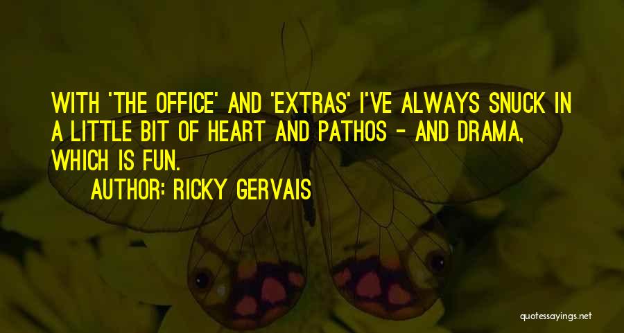 Ricky Gervais Quotes: With 'the Office' And 'extras' I've Always Snuck In A Little Bit Of Heart And Pathos - And Drama, Which