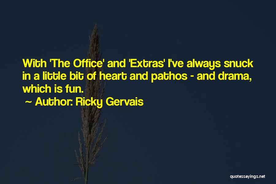 Ricky Gervais Quotes: With 'the Office' And 'extras' I've Always Snuck In A Little Bit Of Heart And Pathos - And Drama, Which