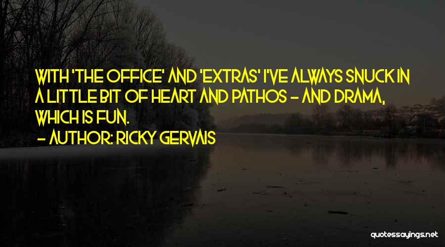 Ricky Gervais Quotes: With 'the Office' And 'extras' I've Always Snuck In A Little Bit Of Heart And Pathos - And Drama, Which