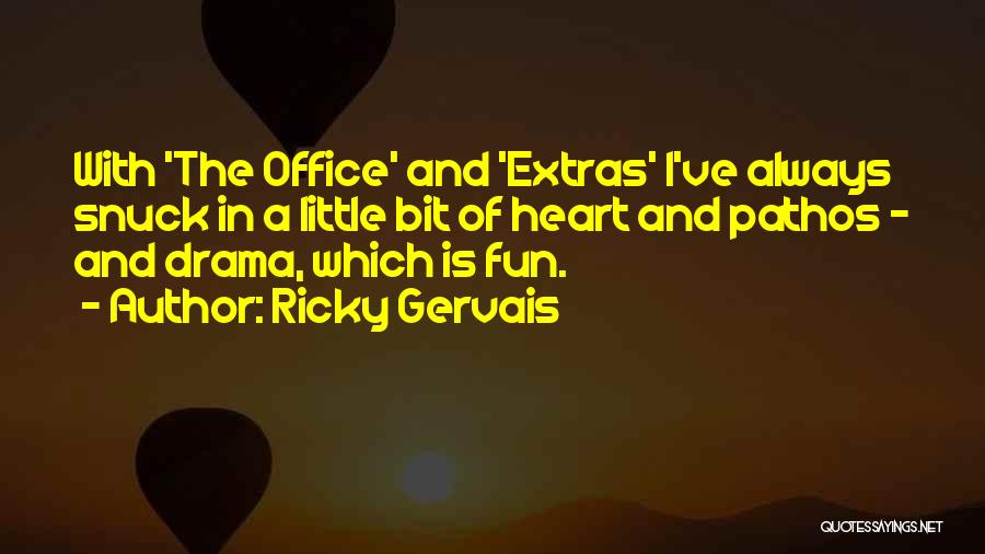 Ricky Gervais Quotes: With 'the Office' And 'extras' I've Always Snuck In A Little Bit Of Heart And Pathos - And Drama, Which