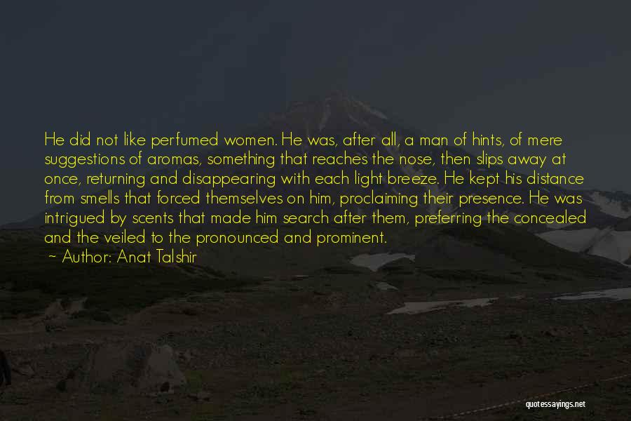 Anat Talshir Quotes: He Did Not Like Perfumed Women. He Was, After All, A Man Of Hints, Of Mere Suggestions Of Aromas, Something