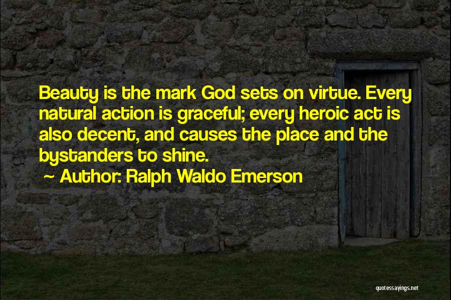 Ralph Waldo Emerson Quotes: Beauty Is The Mark God Sets On Virtue. Every Natural Action Is Graceful; Every Heroic Act Is Also Decent, And