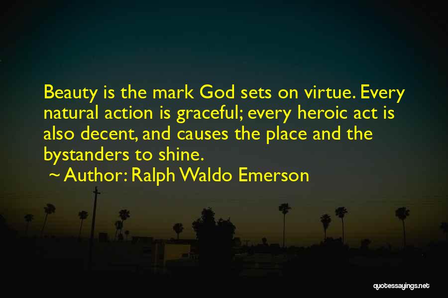 Ralph Waldo Emerson Quotes: Beauty Is The Mark God Sets On Virtue. Every Natural Action Is Graceful; Every Heroic Act Is Also Decent, And