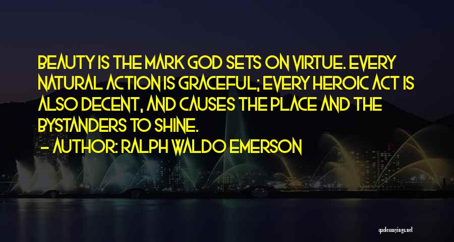 Ralph Waldo Emerson Quotes: Beauty Is The Mark God Sets On Virtue. Every Natural Action Is Graceful; Every Heroic Act Is Also Decent, And