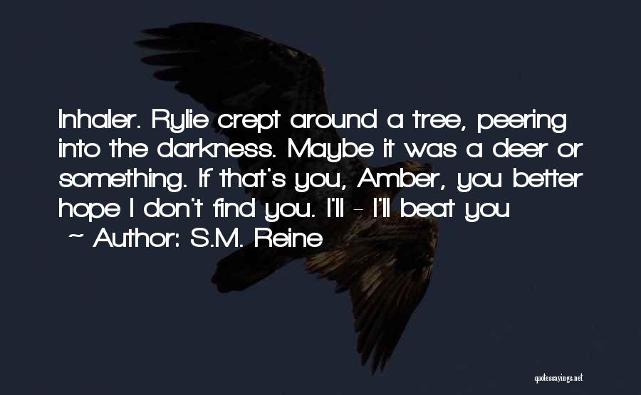 S.M. Reine Quotes: Inhaler. Rylie Crept Around A Tree, Peering Into The Darkness. Maybe It Was A Deer Or Something. If That's You,