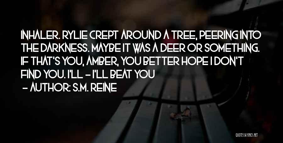 S.M. Reine Quotes: Inhaler. Rylie Crept Around A Tree, Peering Into The Darkness. Maybe It Was A Deer Or Something. If That's You,