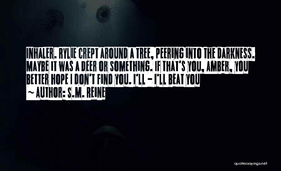 S.M. Reine Quotes: Inhaler. Rylie Crept Around A Tree, Peering Into The Darkness. Maybe It Was A Deer Or Something. If That's You,
