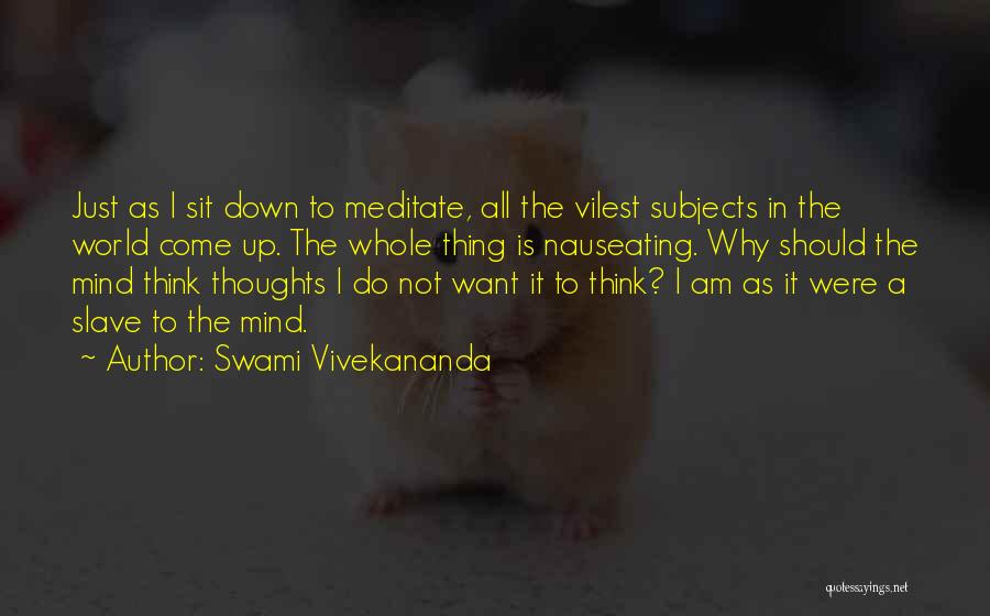 Swami Vivekananda Quotes: Just As I Sit Down To Meditate, All The Vilest Subjects In The World Come Up. The Whole Thing Is