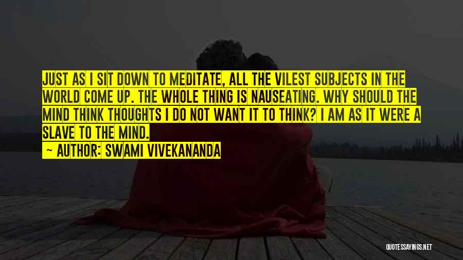 Swami Vivekananda Quotes: Just As I Sit Down To Meditate, All The Vilest Subjects In The World Come Up. The Whole Thing Is