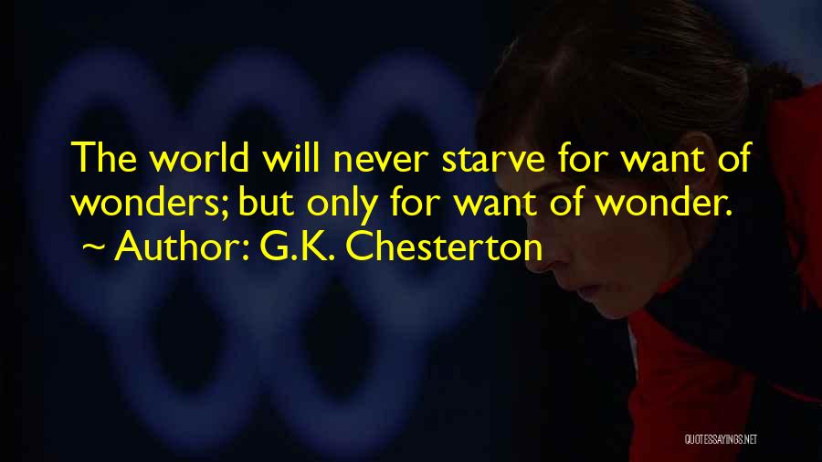 G.K. Chesterton Quotes: The World Will Never Starve For Want Of Wonders; But Only For Want Of Wonder.