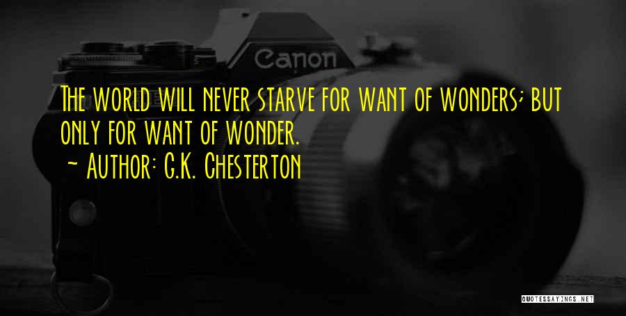 G.K. Chesterton Quotes: The World Will Never Starve For Want Of Wonders; But Only For Want Of Wonder.