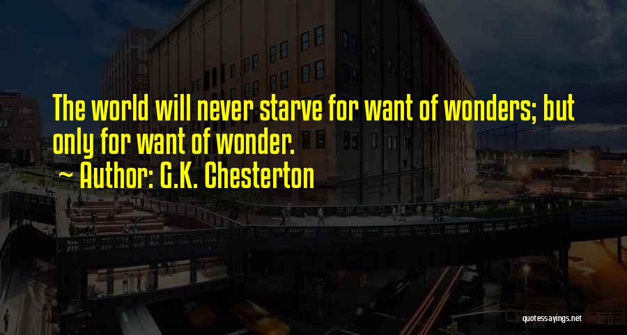G.K. Chesterton Quotes: The World Will Never Starve For Want Of Wonders; But Only For Want Of Wonder.