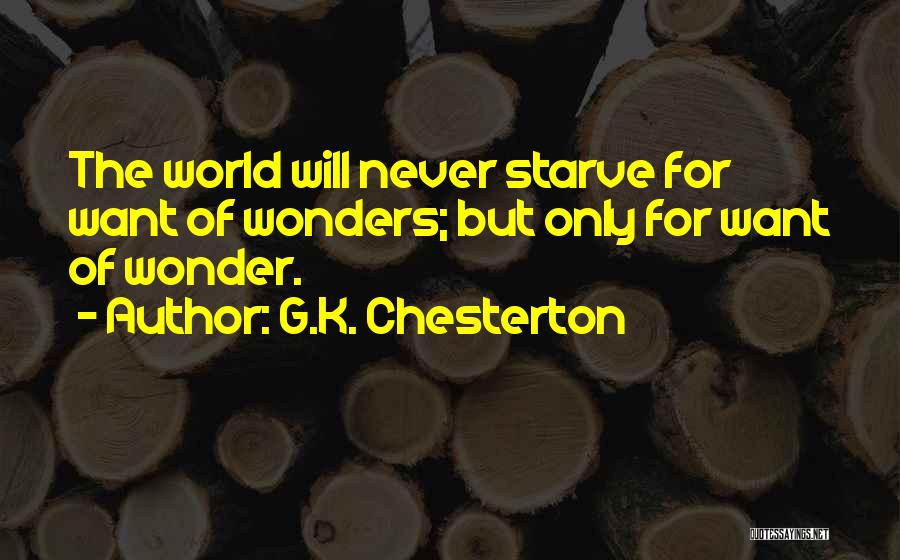 G.K. Chesterton Quotes: The World Will Never Starve For Want Of Wonders; But Only For Want Of Wonder.