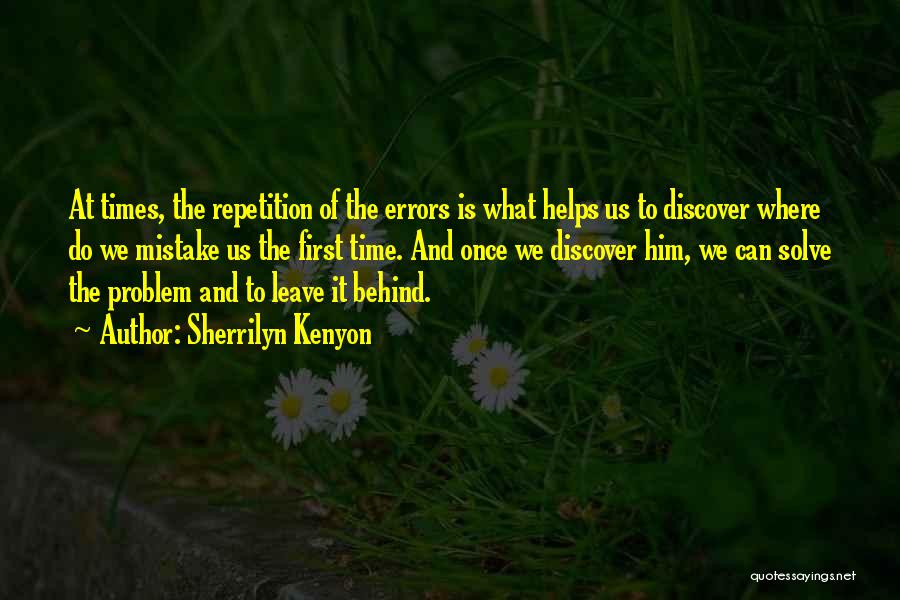 Sherrilyn Kenyon Quotes: At Times, The Repetition Of The Errors Is What Helps Us To Discover Where Do We Mistake Us The First