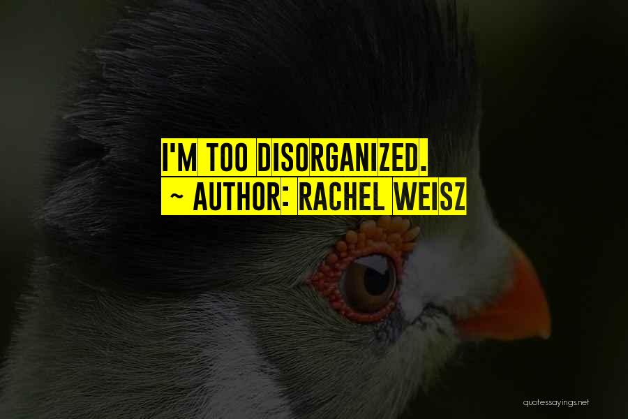 Rachel Weisz Quotes: I'm Too Disorganized.